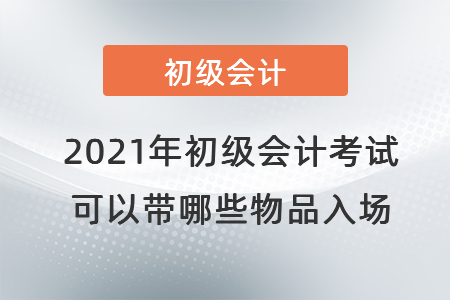 2021年初級(jí)會(huì)計(jì)考試可以帶哪些物品入場