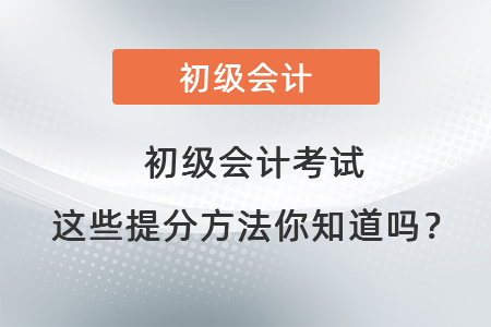 初級(jí)會(huì)計(jì)考試這些提分方法你知道嗎？