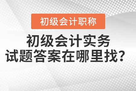 2021年初級會計實務(wù)試題答案在哪里找？