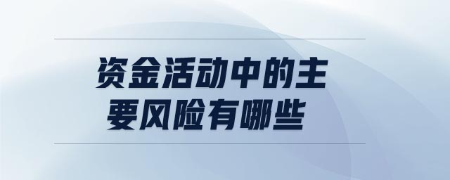 資金活動中的主要風(fēng)險有哪些