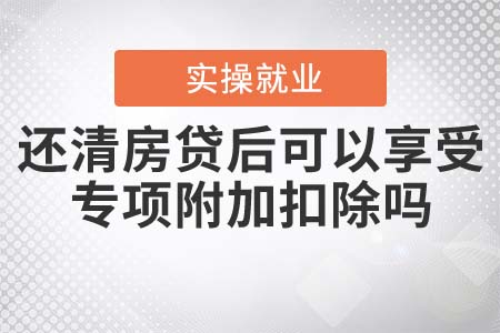 還清房貸后，還可以享受專項附加扣除嗎？