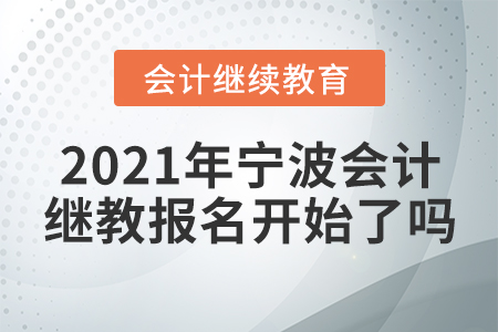 2021年寧波會(huì)計(jì)繼續(xù)教育報(bào)名開始了嗎？