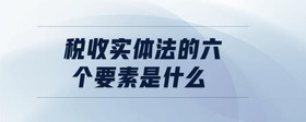 稅收實體法的六個要素是什么