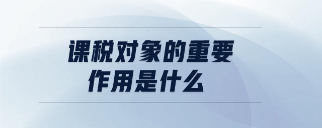 課稅對象的重要作用是什么