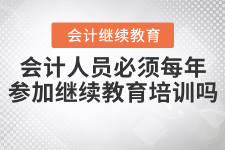會計人員是否必須每年參加繼續(xù)教育培訓？