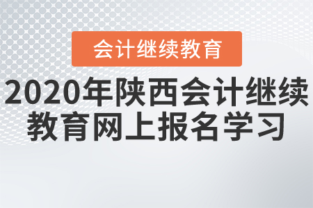 2020年陜西會計繼續(xù)教育網(wǎng)上報名學(xué)習(xí)