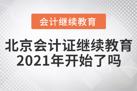 北京會計證繼續(xù)教育2021年開始了嗎？