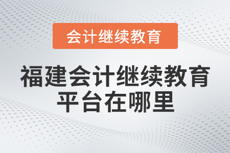 福建會計繼續(xù)教育平臺在哪里？