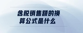 含稅銷(xiāo)售額的換算公式是什么