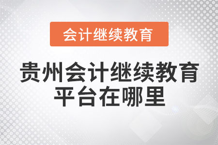 貴州會(huì)計(jì)繼續(xù)教育平臺(tái)在哪里？