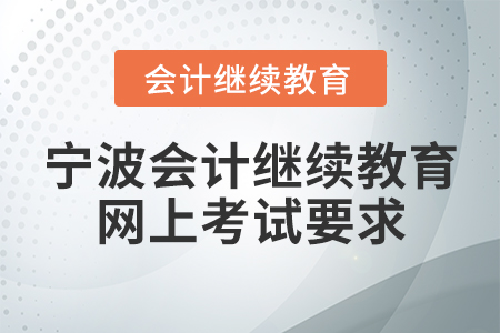 寧波會(huì)計(jì)繼續(xù)教育網(wǎng)上考試要求