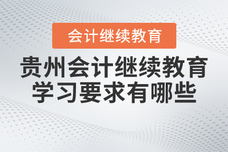 貴州會計繼續(xù)教育學習要求有哪些？