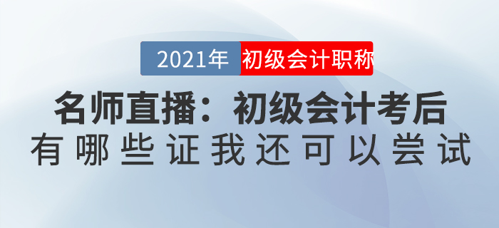 名師直播：初級(jí)會(huì)計(jì)考后，有哪些證我還可以嘗試