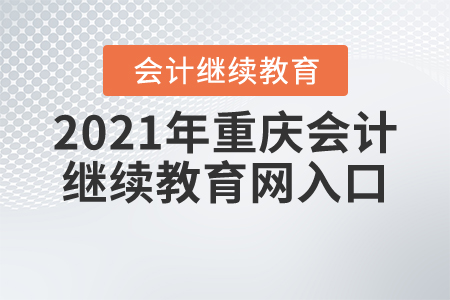 2021年重慶會計繼續(xù)教育網(wǎng)入口