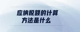 應(yīng)納稅額的計(jì)算方法是什么