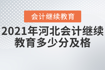 2021年河北會(huì)計(jì)繼續(xù)教育多少分及格？