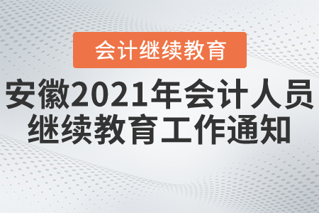 安徽省財(cái)政廳關(guān)于開(kāi)展2021年度會(huì)計(jì)專(zhuān)業(yè)技術(shù)人員繼續(xù)教育工作的通知