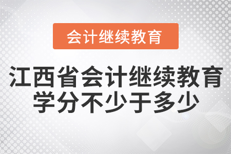 江西省會(huì)計(jì)繼續(xù)教育學(xué)分不少于多少？