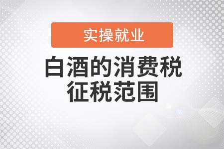 白酒的消費稅征稅范圍是什么？