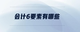 會(huì)計(jì)6要素有哪些