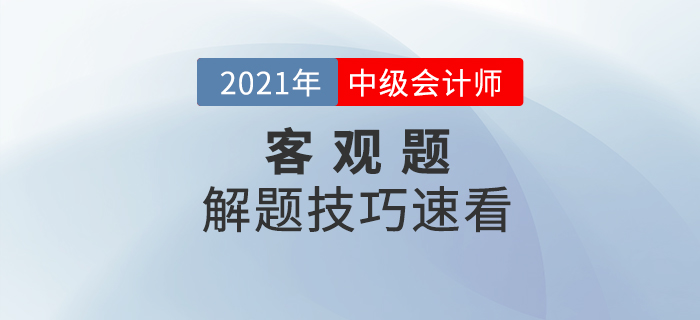 2021年中級會計備考提升階段來襲如何學習？客觀題解題技巧速看！