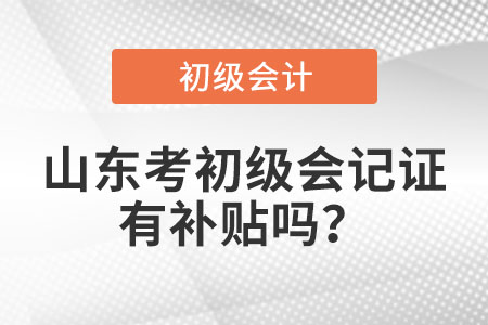 山東考初級(jí)會(huì)計(jì)證有補(bǔ)貼嗎?