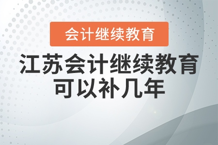 江蘇會(huì)計(jì)繼續(xù)教育可以補(bǔ)幾年？