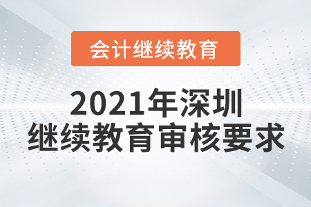 2021年深圳會計教育繼續(xù)教育審核要求
