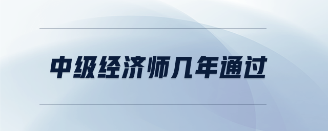 中級(jí)經(jīng)濟(jì)師幾年通過(guò)
