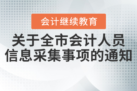 關(guān)于開(kāi)展全市會(huì)計(jì)人員信息采集和管理有關(guān)事項(xiàng)的通知