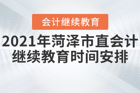2021年菏澤市直會計繼續(xù)教育時間安排