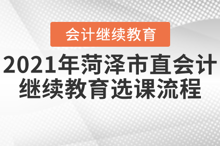 2021年菏澤市直會(huì)計(jì)繼續(xù)教育如何選課聽(tīng)課？