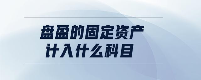 盤盈的固定資產(chǎn)計入什么科目