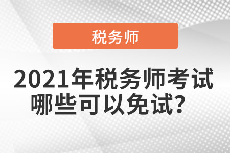 2021年稅務(wù)師考試哪些可以免試？