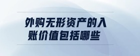 外購無形資產(chǎn)的入賬價值包括哪些