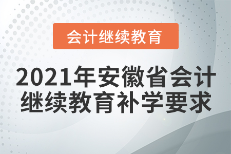 2021年安徽省會(huì)計(jì)繼續(xù)教育補(bǔ)學(xué)要求