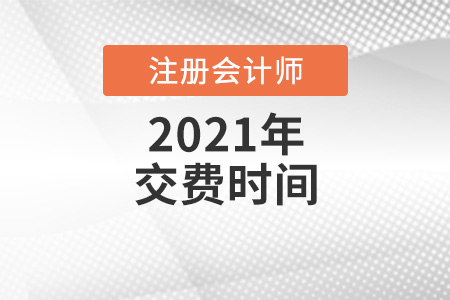2021年注冊會(huì)計(jì)師繳費(fèi)時(shí)間