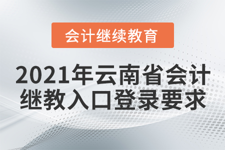2021年云南省會(huì)計(jì)繼續(xù)教育入口登錄要求