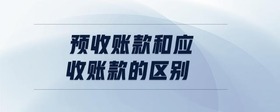 預(yù)收賬款和應(yīng)收賬款的區(qū)別