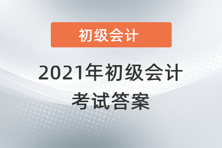 2021年初級會計(jì)考試答案