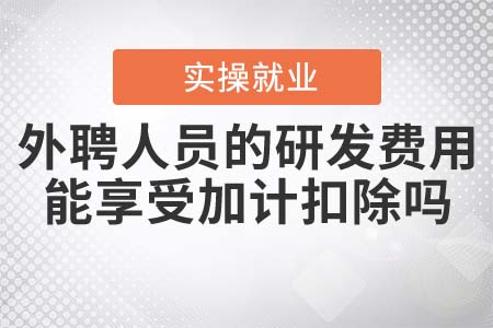 外聘人員的研發(fā)費(fèi)用，能享受加計(jì)扣除嗎？