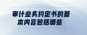 審計(jì)業(yè)務(wù)約定書(shū)的基本內(nèi)容包括哪些