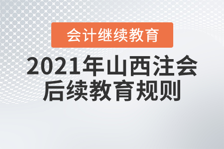 2021年山西注會(huì)（非執(zhí)業(yè)）后續(xù)教育規(guī)則