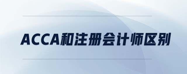 ACCA和注冊會計(jì)師區(qū)別
