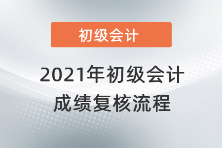 2021年初級(jí)會(huì)計(jì)成績復(fù)核流程