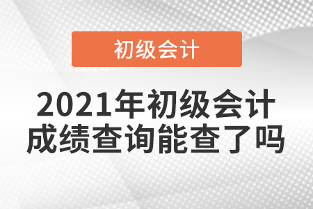 2021年初級(jí)會(huì)計(jì)成績查詢能查了嗎