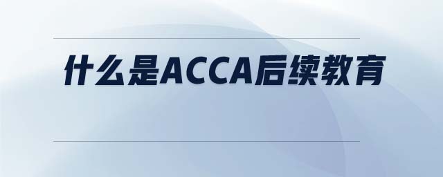 什么是ACCA后續(xù)教育