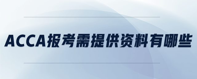 ACCA報(bào)考需提供資料有哪些