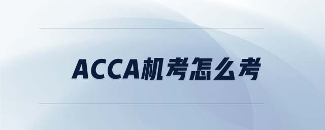 ACCA機(jī)考怎么考