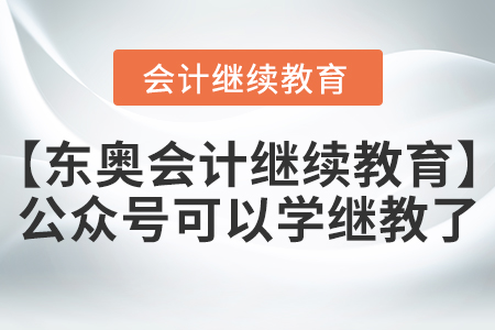 什么？【東奧會(huì)計(jì)繼續(xù)教育】公眾號(hào)可以學(xué)繼教了？
